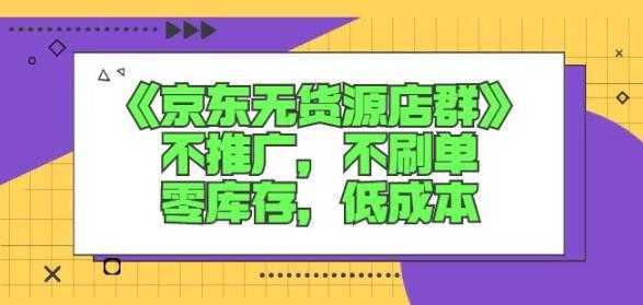 诺思星商学院京东无货源店群课:不推广,不刷单,零库存,低成本-课程网